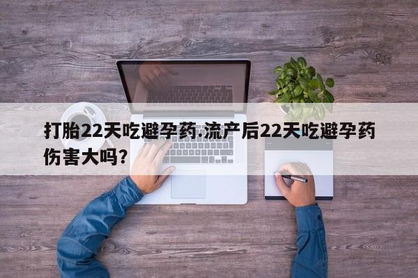 打胎药私人微信购买打胎22天吃避孕药.流产后22天吃避孕药伤害大吗？