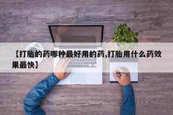 打胎药私人微信购买【打胎的药哪种最好用的药,打胎用什么药效果最快】
