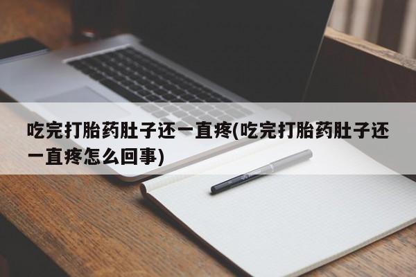 打胎药私人微信购买吃完打胎药肚子还一直疼(吃完打胎药肚子还一直疼怎么回事)