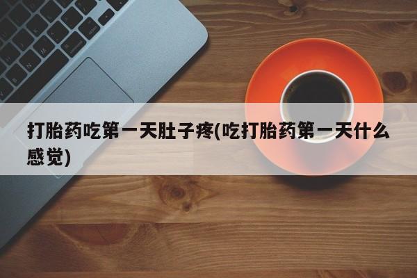 打胎药私人微信购买打胎药吃第一天肚子疼(吃打胎药第一天什么感觉)