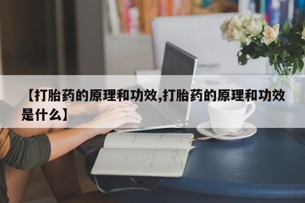 打胎药私人微信购买【打胎药的原理和功效,打胎药的原理和功效是什么】