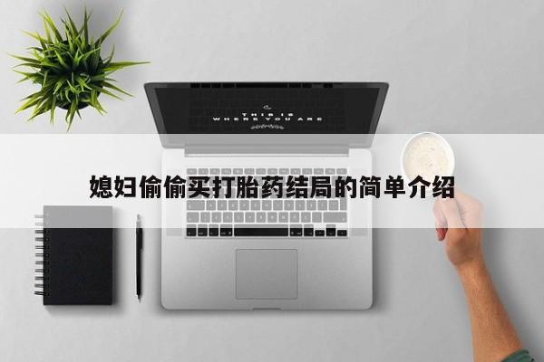 打胎药私人微信购买媳妇偷偷买打胎药结局的简单介绍