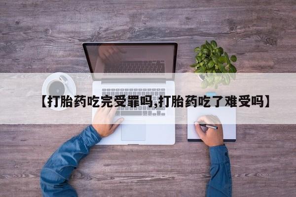 打胎药私人微信购买【打胎药吃完受罪吗,打胎药吃了难受吗】
