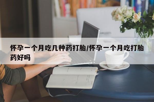 打胎药私人微信购买怀孕一个月吃几种药打胎/怀孕一个月吃打胎药好吗