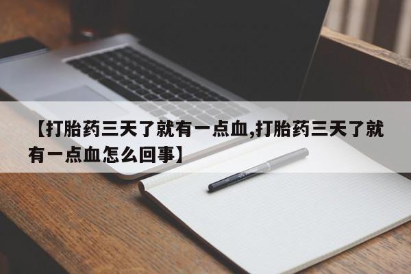 打胎药私人微信购买【打胎药三天了就有一点血,打胎药三天了就有一点血怎么回事】