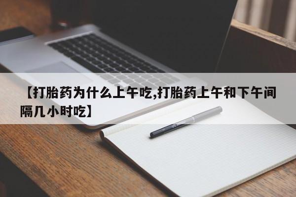 打胎药私人微信购买【打胎药为什么上午吃,打胎药上午和下午间隔几小时吃】